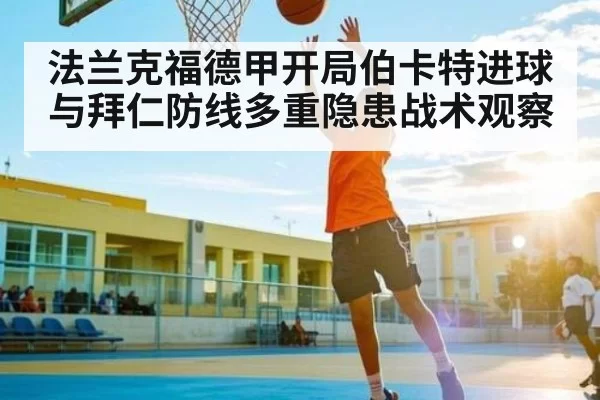 法兰克福德甲开局伯卡特进球与拜仁防线多重隐患战术观察